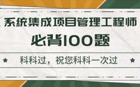 《系統集成項目管理工程師》考前沖刺100題！背完直接提10分（系統集成項目管理工程師下午題背誦必過）