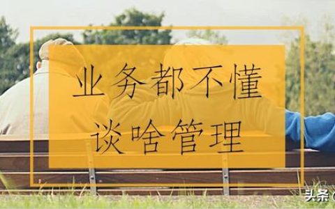 業務都不懂 談啥管理（業務都不懂 談啥管理能力）
