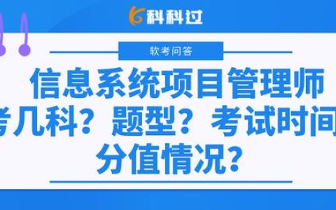 信息系統項目管理師考幾科？什么題型？考試時間？分值情況？（下半年信息系統項目管理師考試時間）